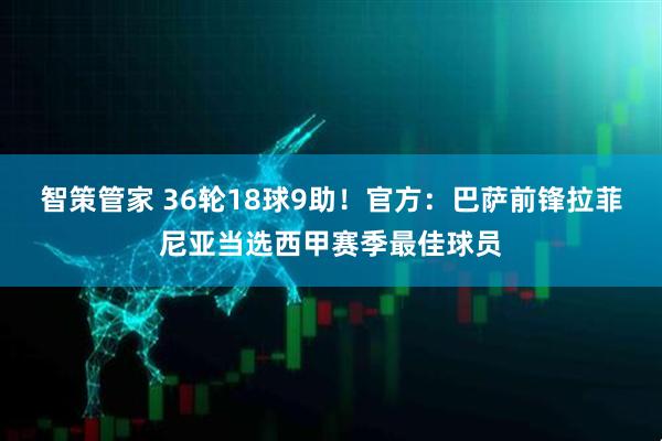 智策管家 36轮18球9助！官方：巴萨前锋拉菲尼亚当选西甲赛季最佳球员