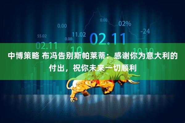 中博策略 布冯告别斯帕莱蒂：感谢你为意大利的付出，祝你未来一切顺利
