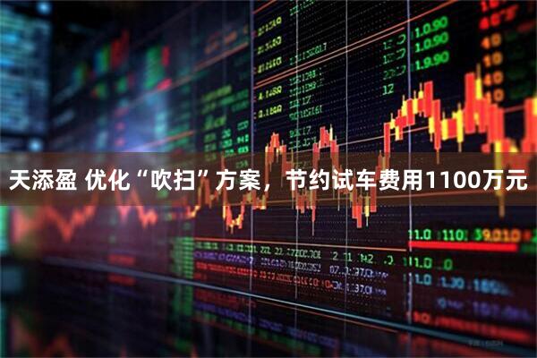 天添盈 优化“吹扫”方案，节约试车费用1100万元