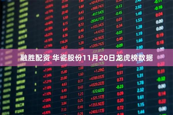 融胜配资 华瓷股份11月20日龙虎榜数据