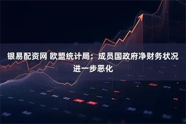 银易配资网 欧盟统计局：成员国政府净财务状况进一步恶化